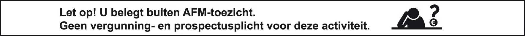 Let op! U belegt buiten AFM-toezicht. Geen vergunning- en prospectusplicht voor deze activiteit.
